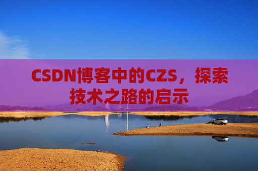 CSDN博客中的CZS，探索技术之路的启示